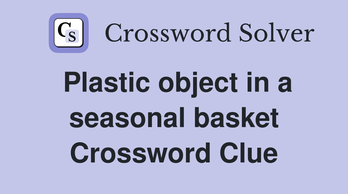Plastic object in a seasonal basket Crossword Clue