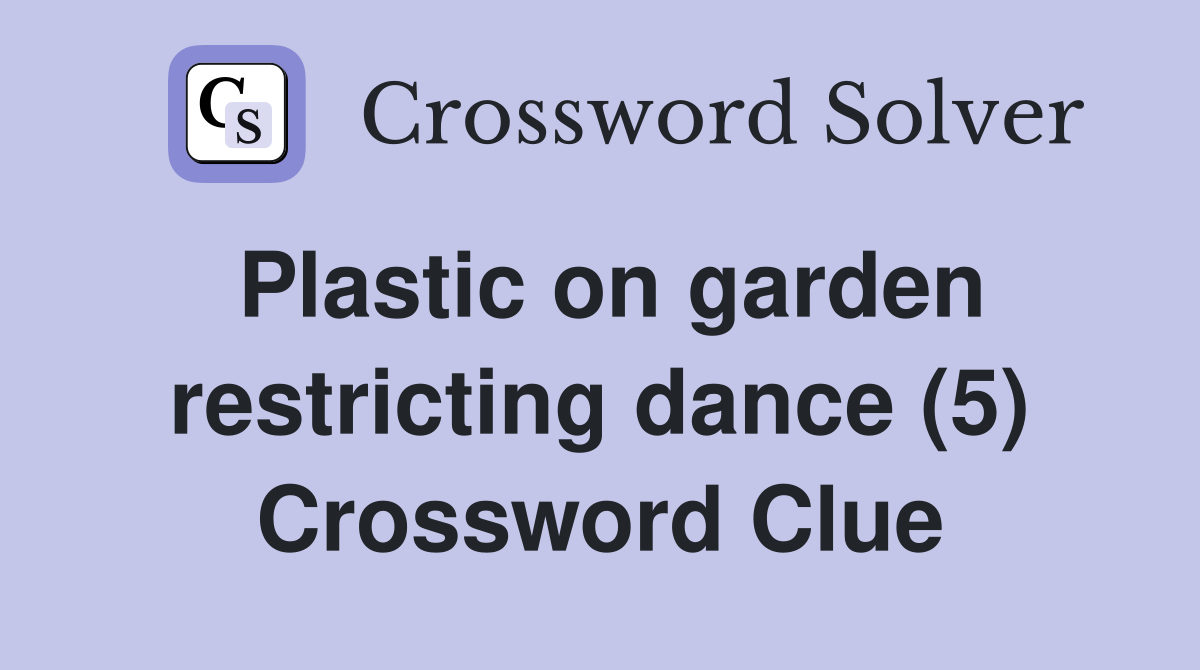 Plastic on garden restricting dance (5) Crossword Clue