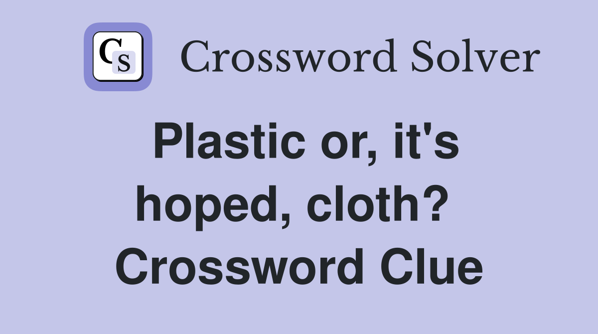 Plastic or, it's hoped, cloth?  Crossword Clue
