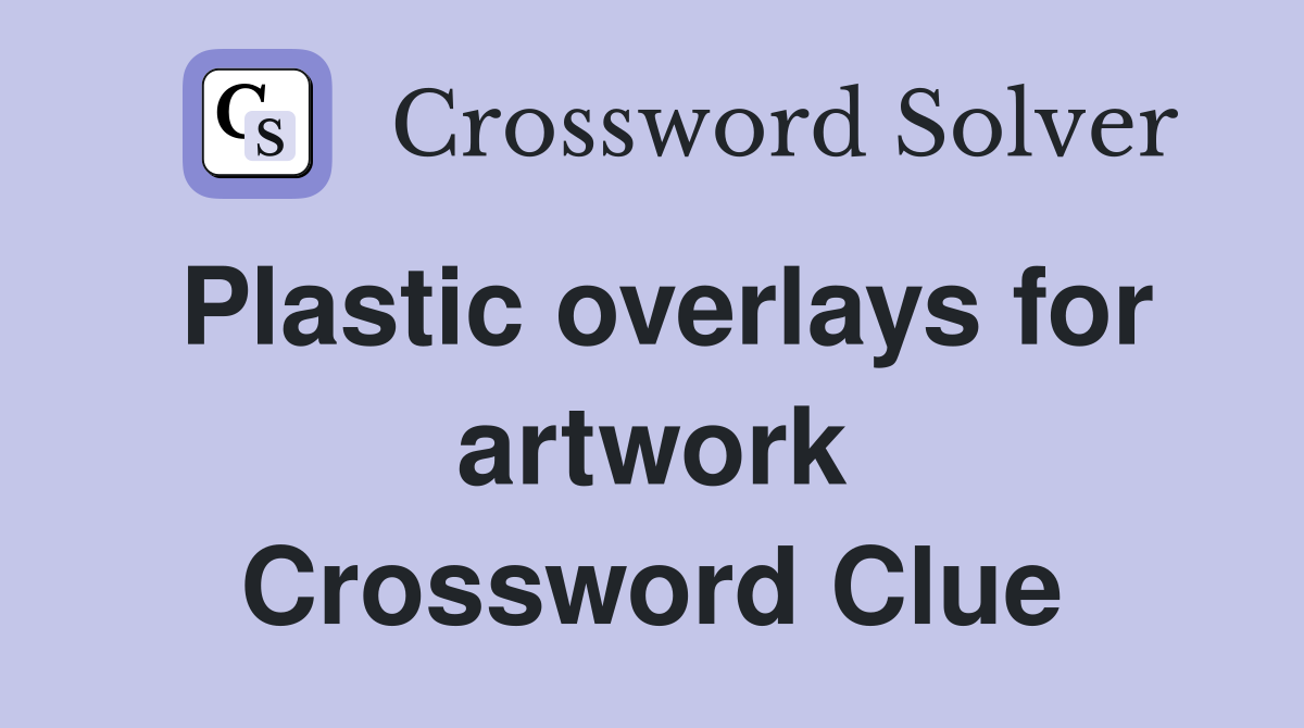 Plastic overlays for artwork Crossword Clue