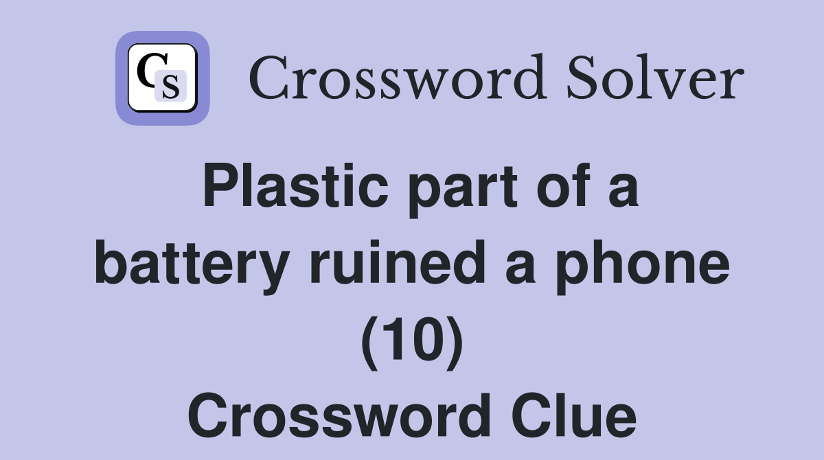 Plastic part of a battery ruined a phone (10) Crossword Clue