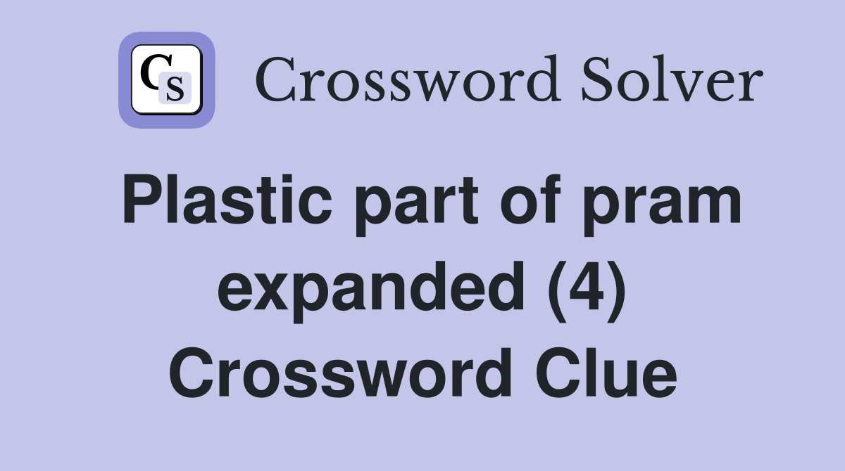 Plastic part of pram expanded (4) Crossword Clue