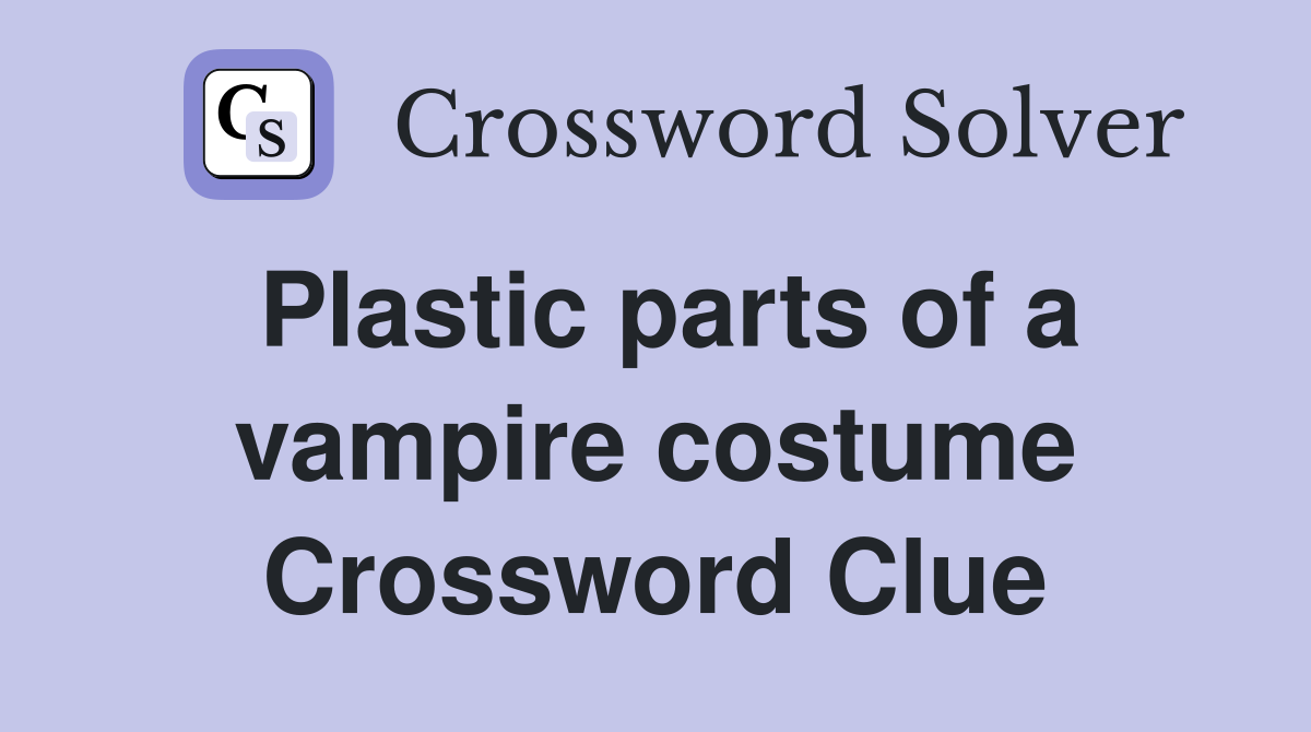 Plastic parts of a vampire costume Crossword Clue