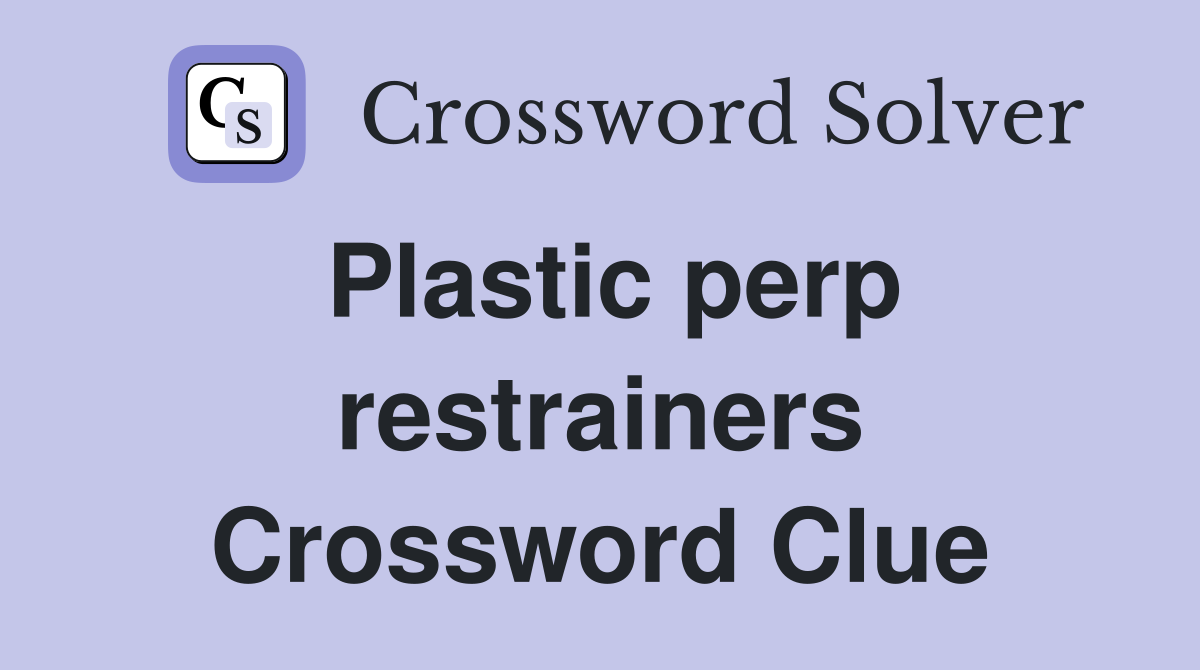 Plastic perp restrainers Crossword Clue