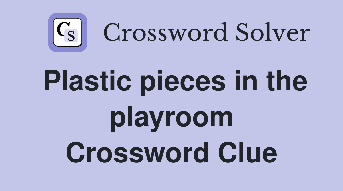 Plastic pieces in the playroom Crossword Clue