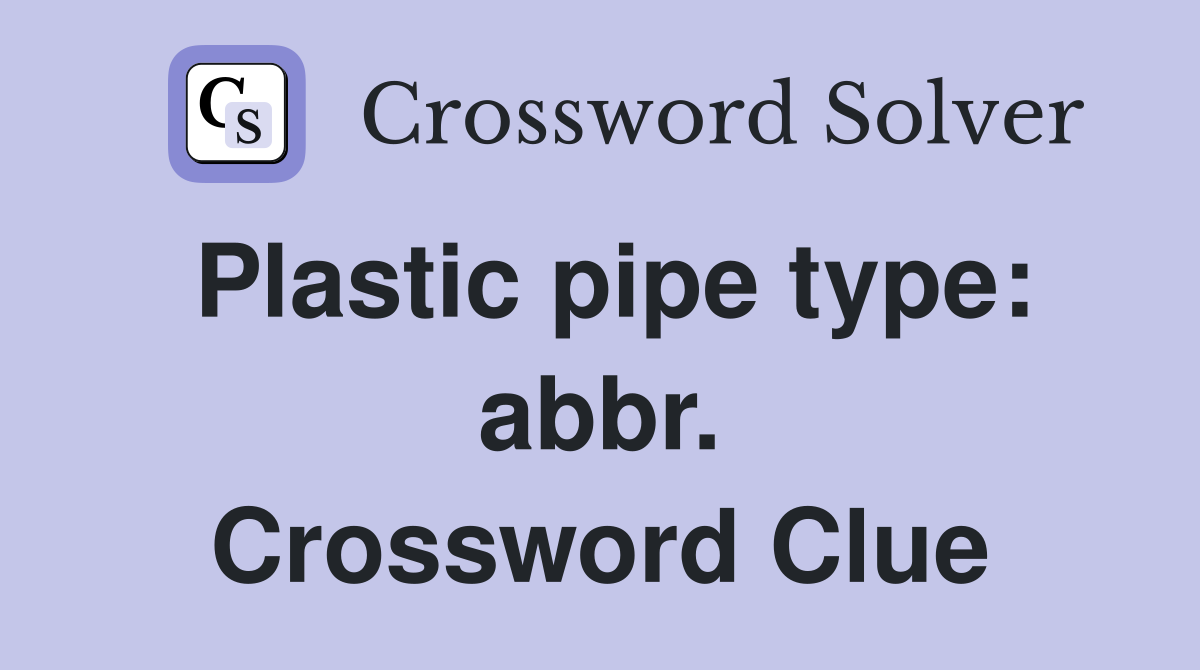 Plastic pipe type: abbr. Crossword Clue