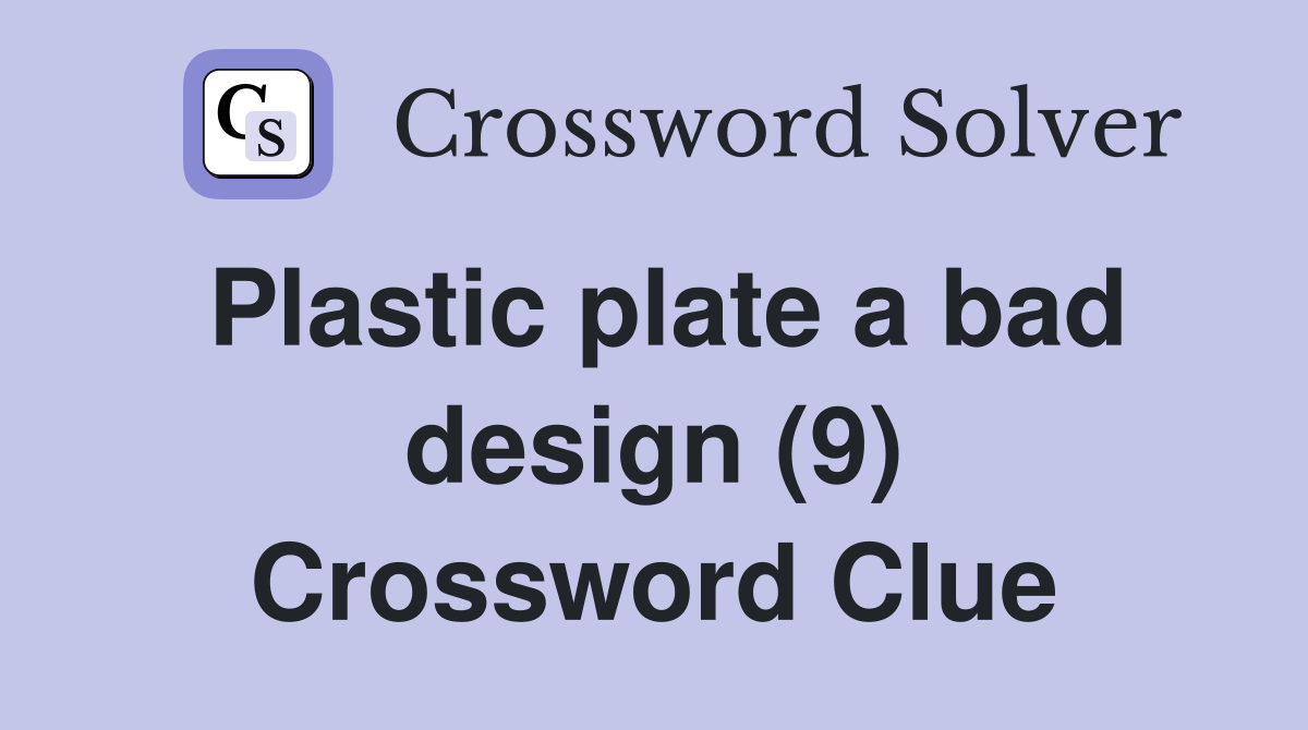 Plastic plate a bad design (9) Crossword Clue