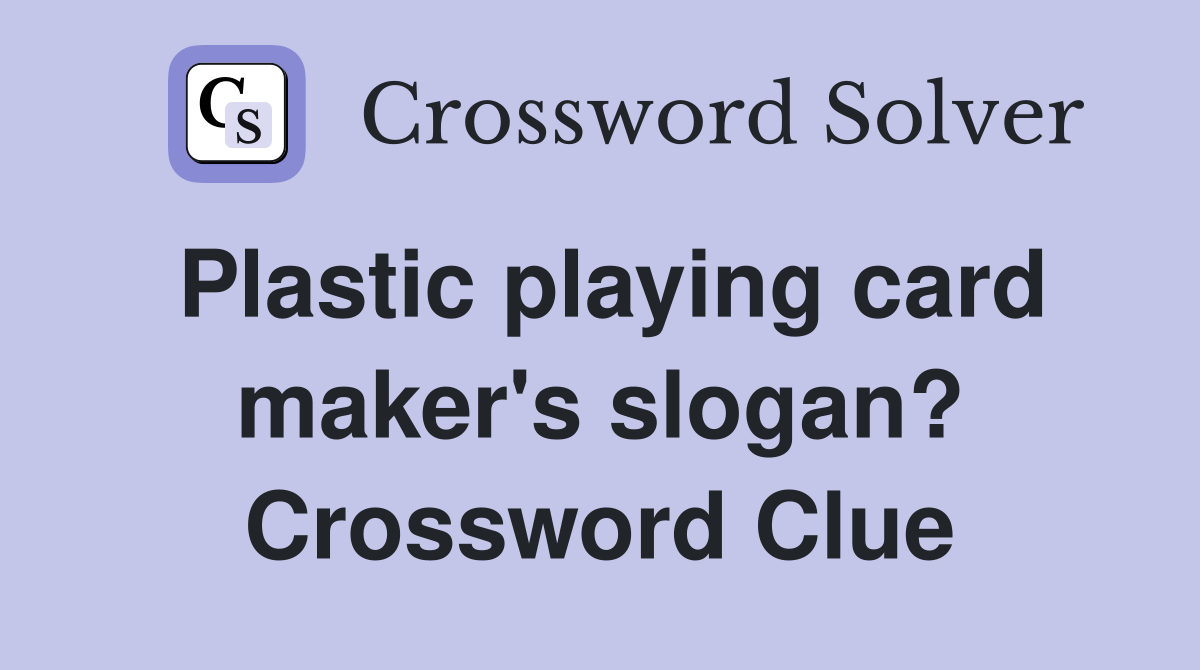 Plastic playing card maker's slogan? Crossword Clue