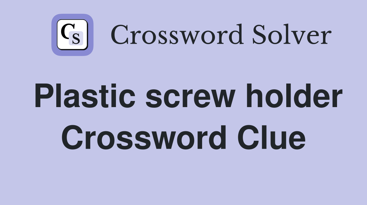 Plastic screw holder Crossword Clue