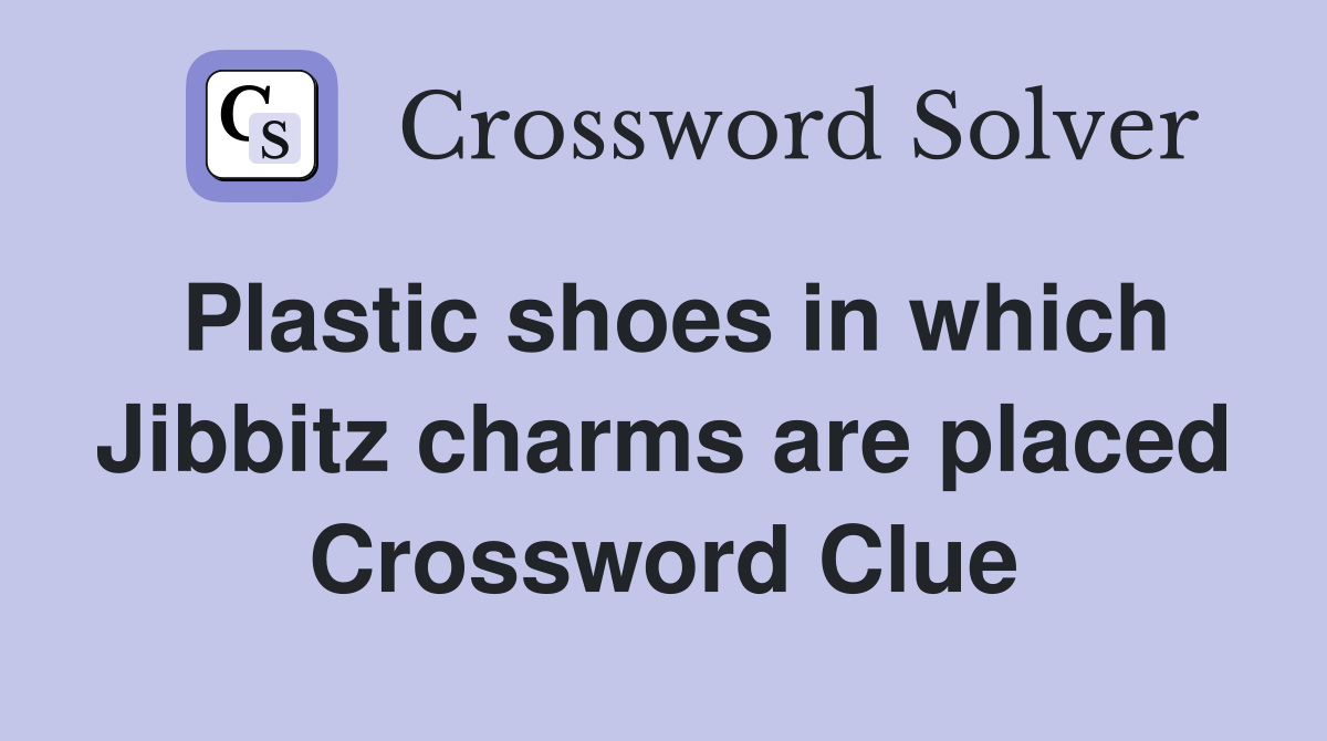 Plastic shoes in which Jibbitz charms are placed Crossword Clue