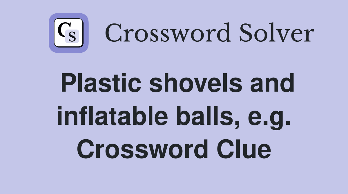 Plastic shovels and inflatable balls, e.g. Crossword Clue