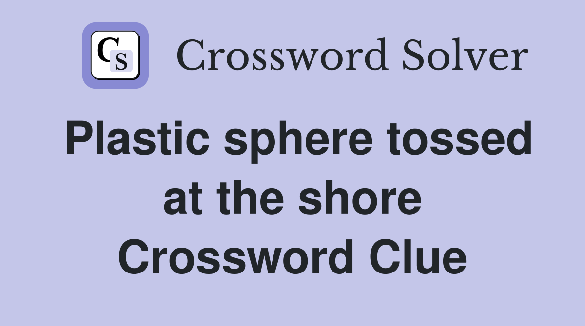 Plastic sphere tossed at the shore Crossword Clue