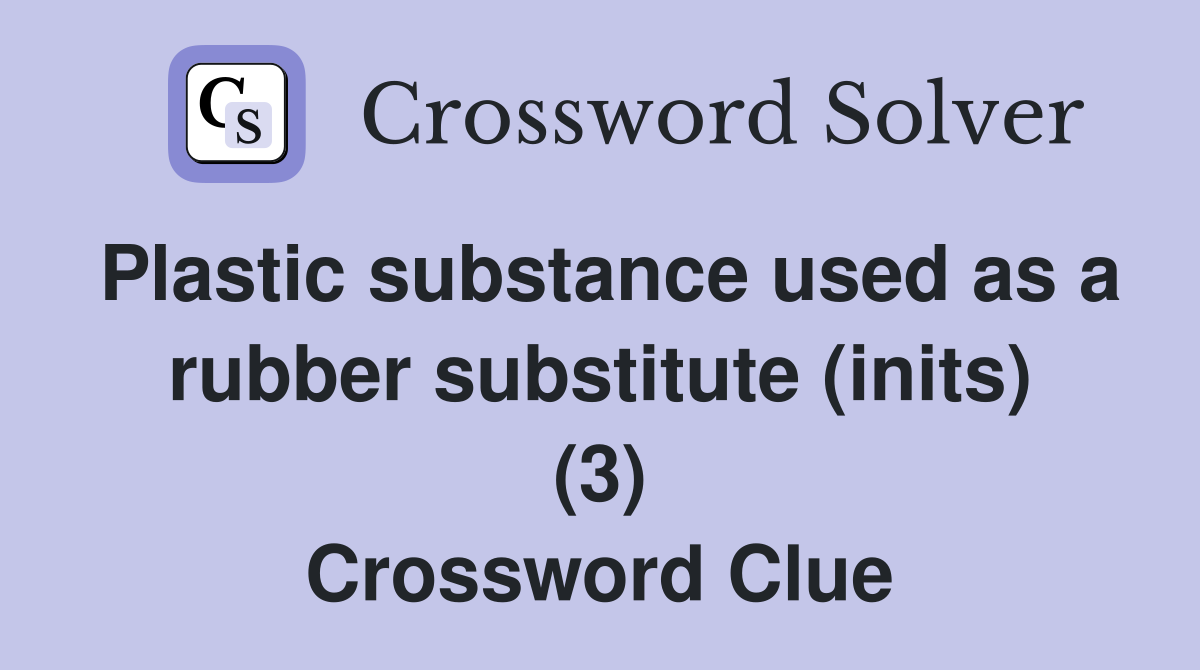 Plastic substance used as a rubber substitute (inits) (3) Crossword Clue