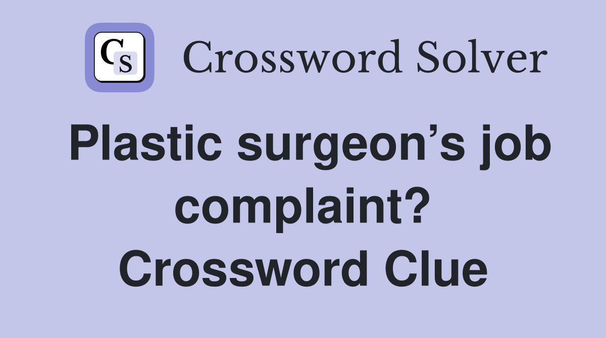 Plastic surgeon’s job complaint? Crossword Clue