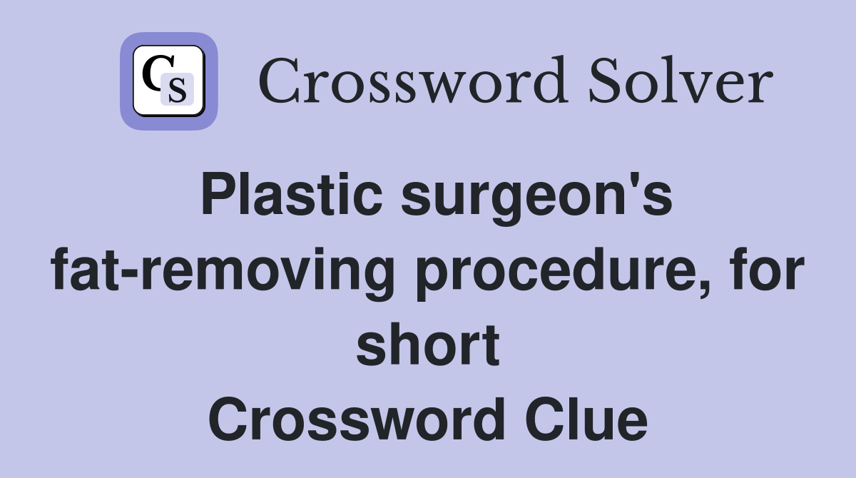 Plastic surgeon's fat-removing procedure, for short Crossword Clue