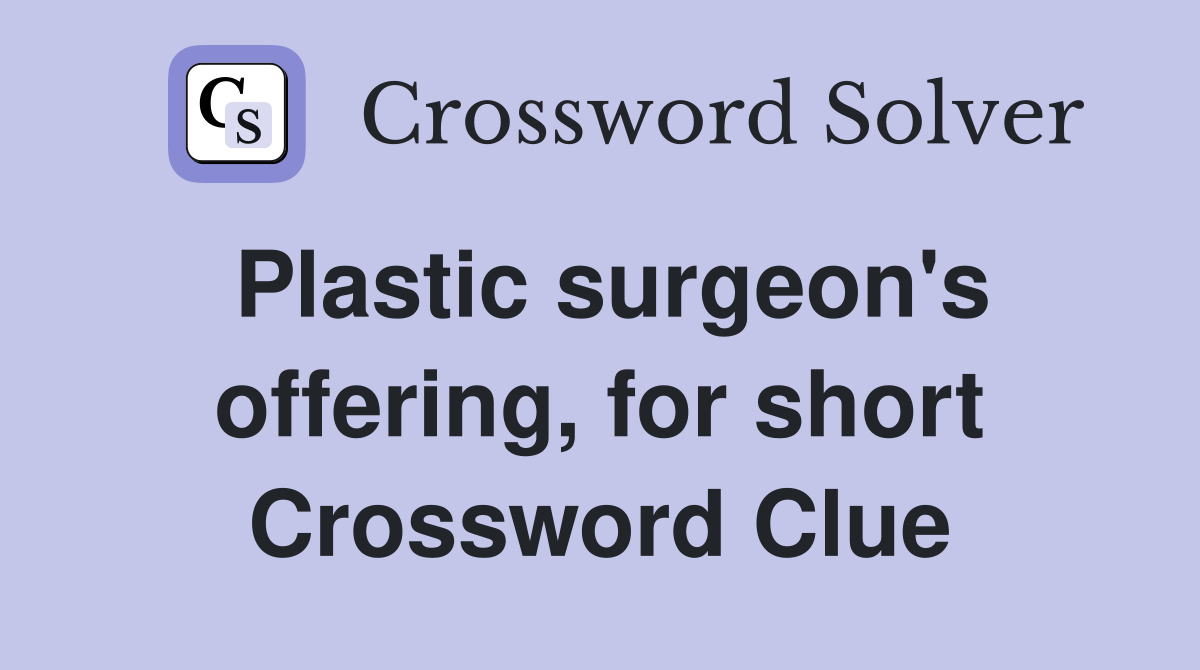 Plastic surgeon's offering, for short Crossword Clue
