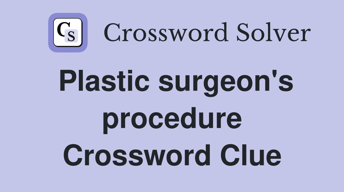 Plastic surgeon's procedure Crossword Clue