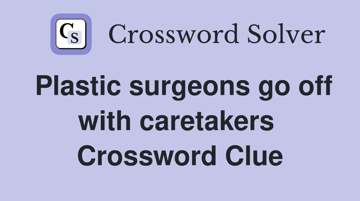 Plastic surgeons go off with caretakers  Crossword Clue