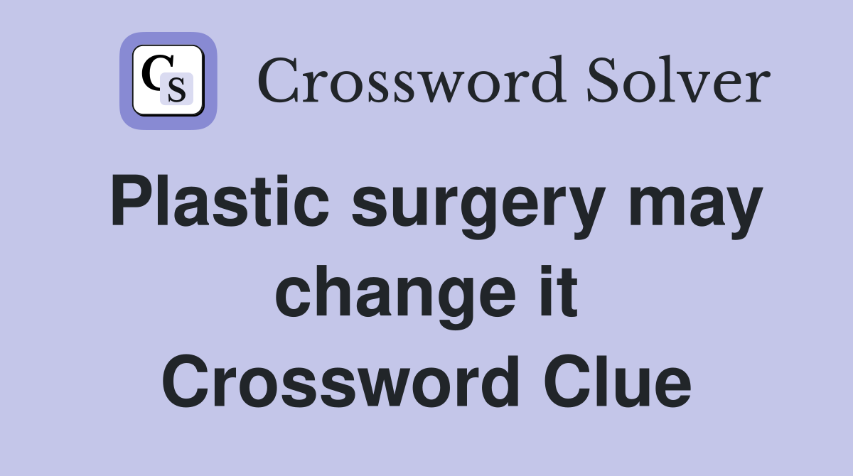 Plastic surgery may change it Crossword Clue