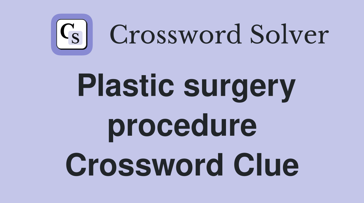 Plastic surgery procedure Crossword Clue