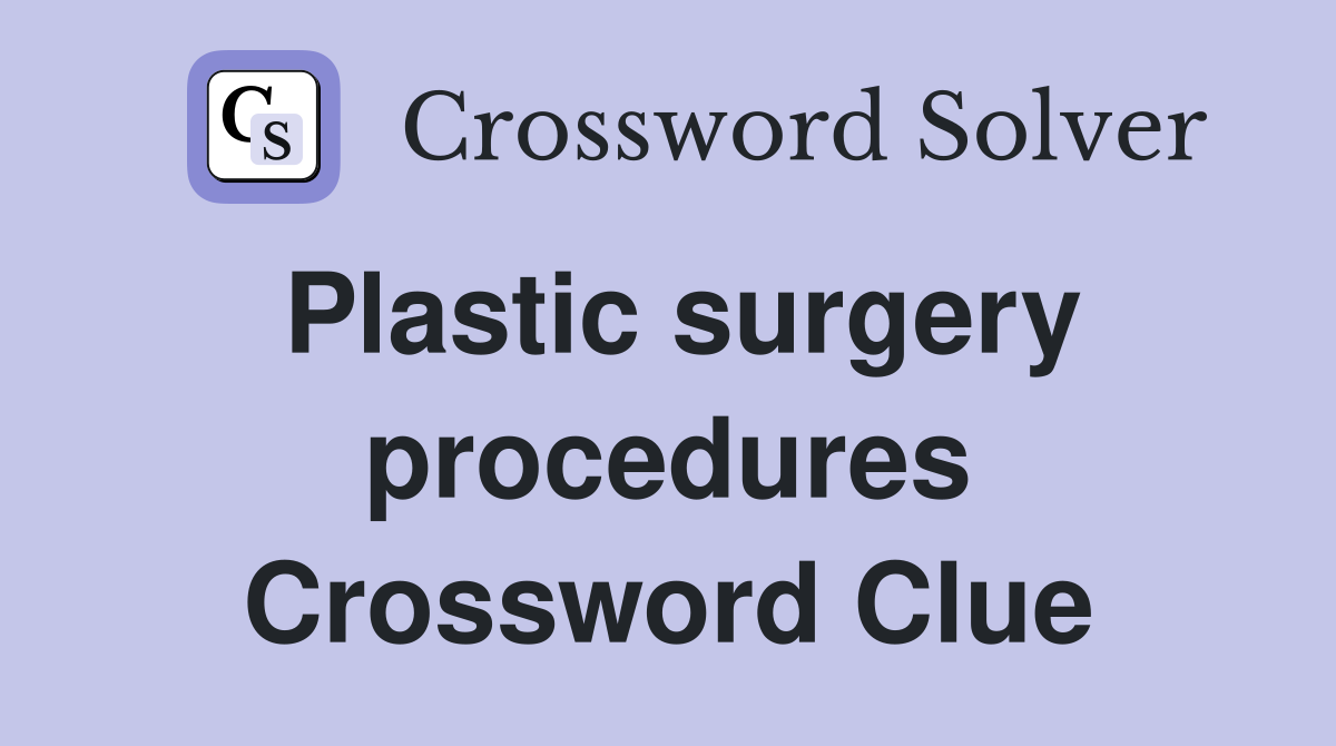 Plastic surgery procedures Crossword Clue