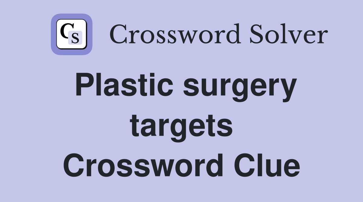 Plastic surgery targets Crossword Clue