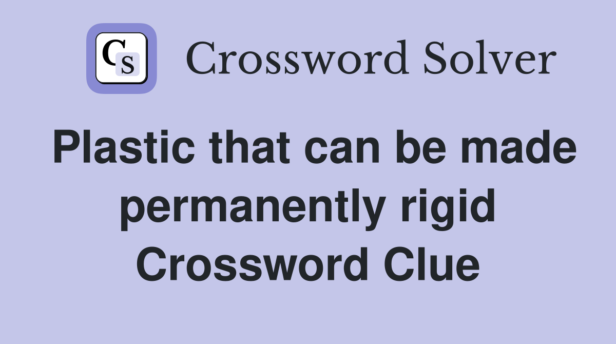 Plastic that can be made permanently rigid Crossword Clue