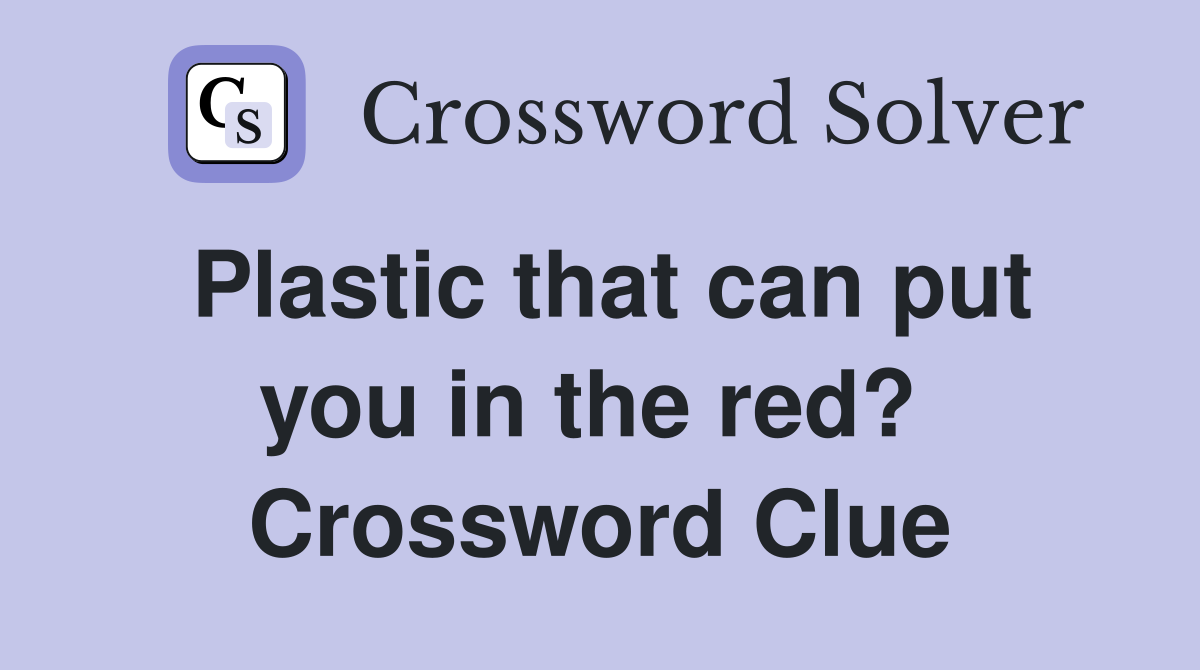 Plastic that can put you in the red?  Crossword Clue