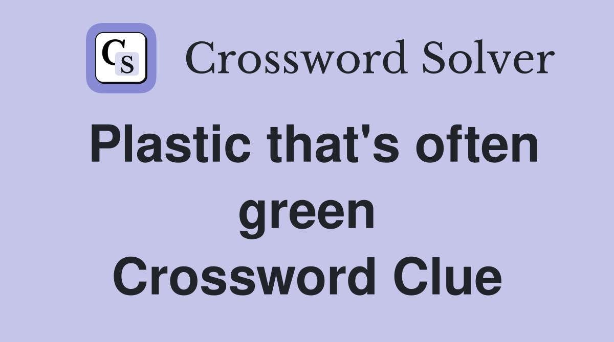 Plastic that's often green Crossword Clue
