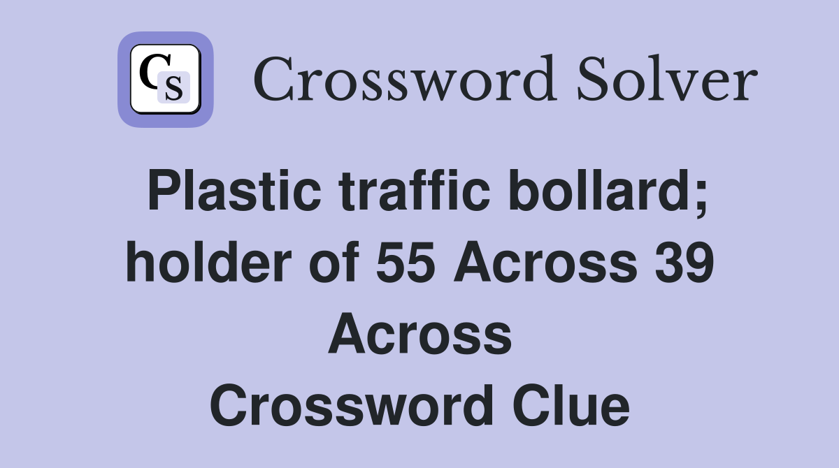 Plastic traffic bollard; holder of 55 Across 39 Across Crossword Clue
