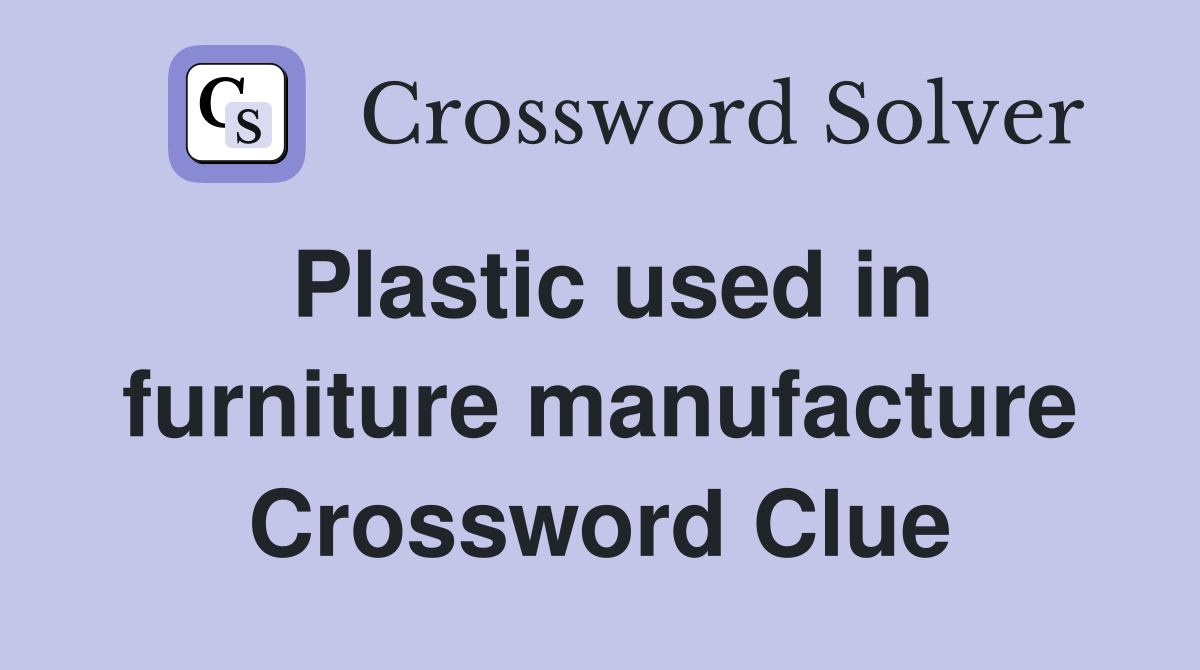 Plastic used in furniture manufacture Crossword Clue
