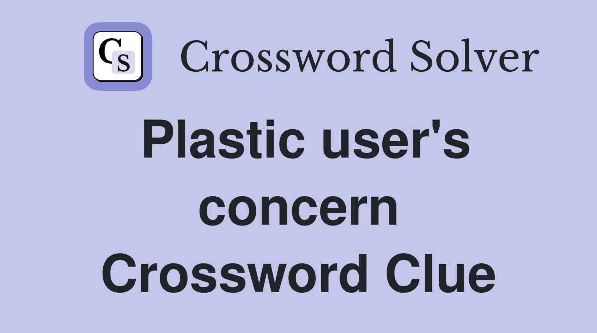 Plastic user's concern Crossword Clue