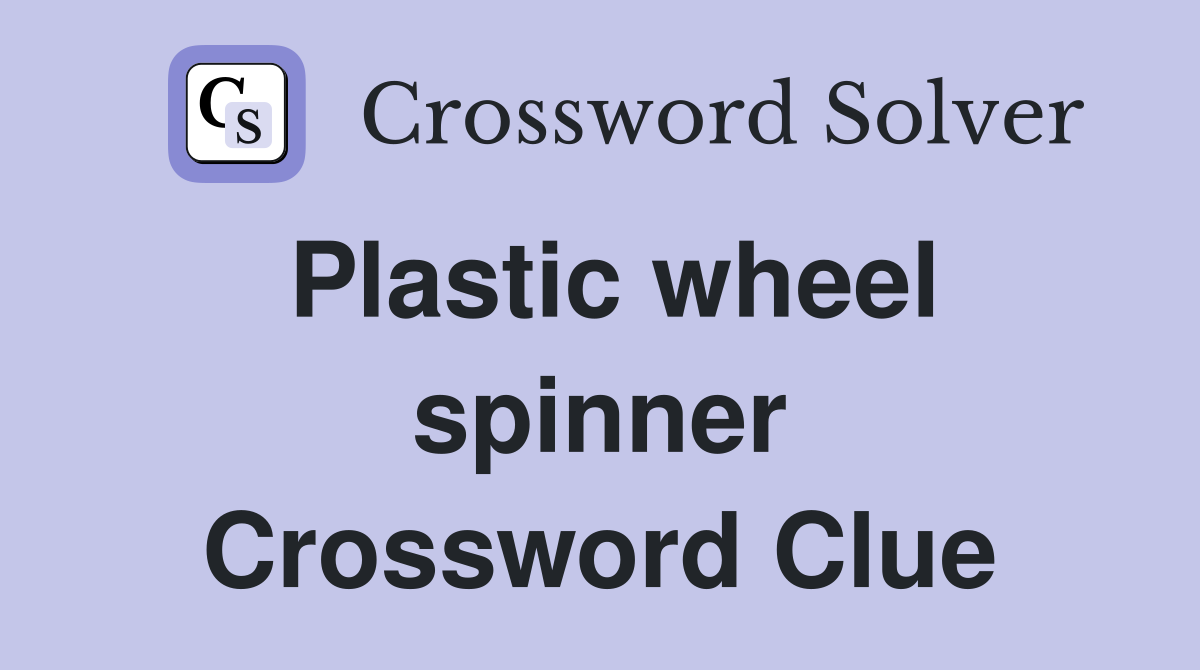 Plastic wheel spinner Crossword Clue