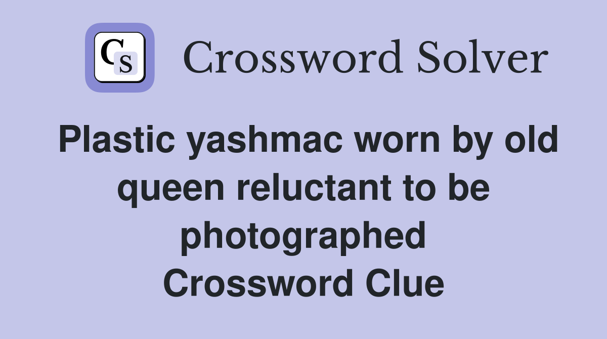 Plastic yashmac worn by old queen reluctant to be photographed Crossword Clue