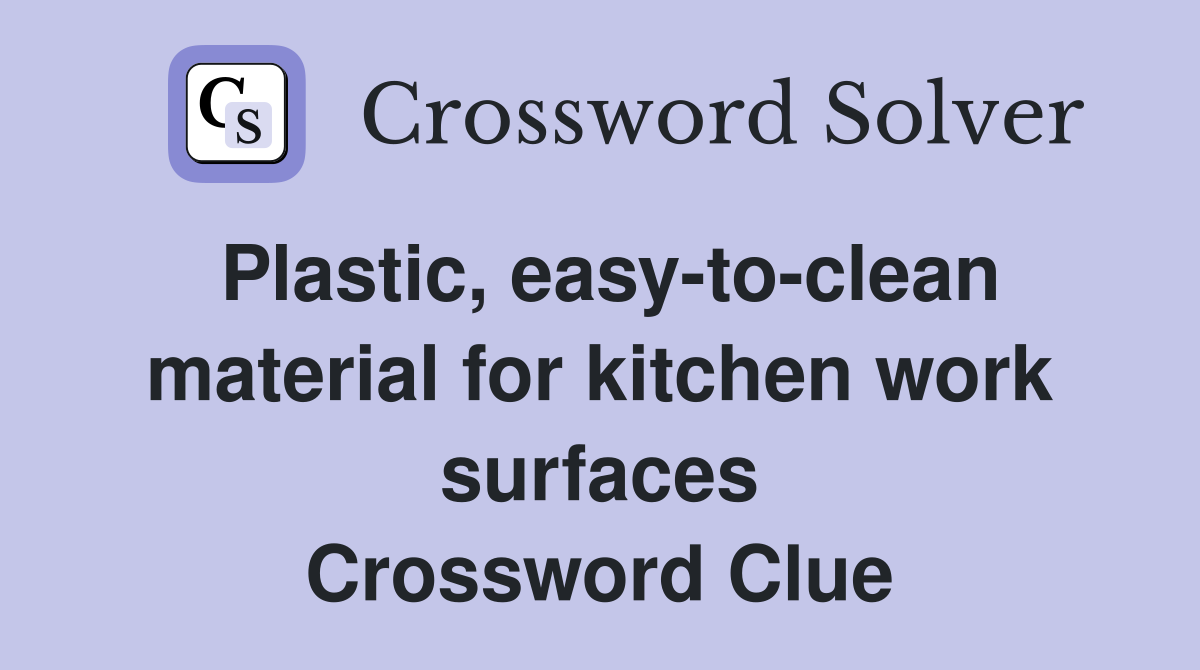 Plastic, easy-to-clean material for kitchen work surfaces Crossword Clue