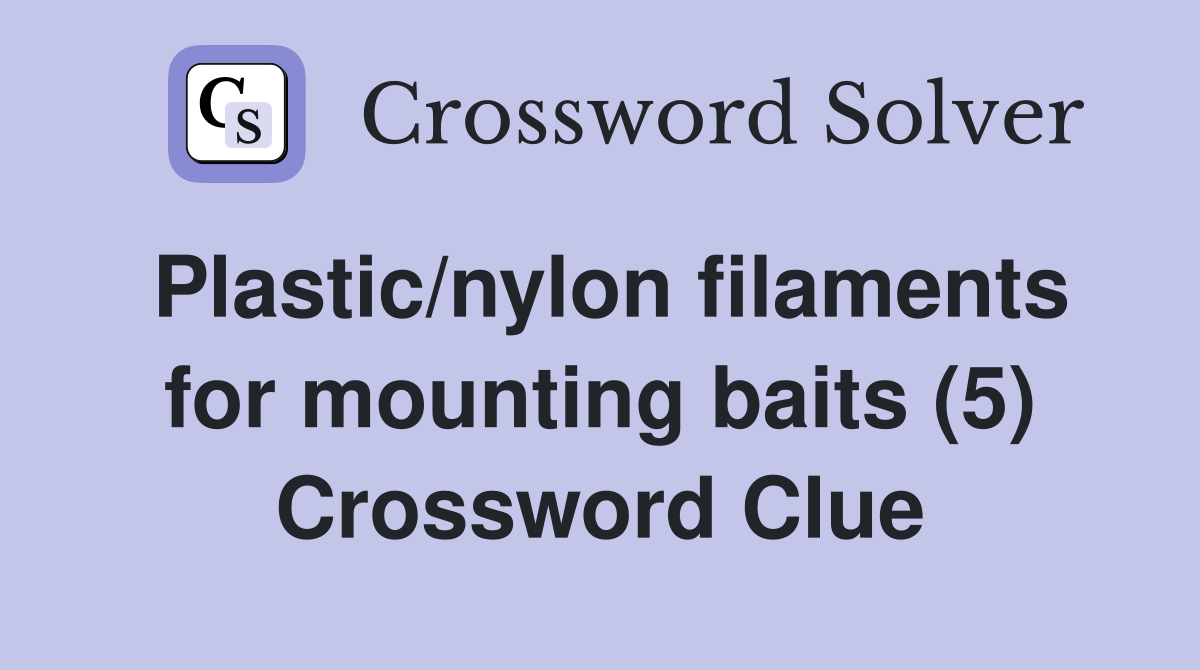 Plastic/nylon filaments for mounting baits (5) Crossword Clue