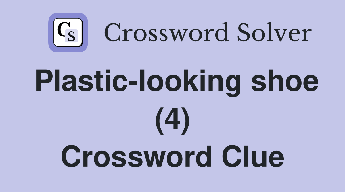 Plastic-looking shoe (4) Crossword Clue