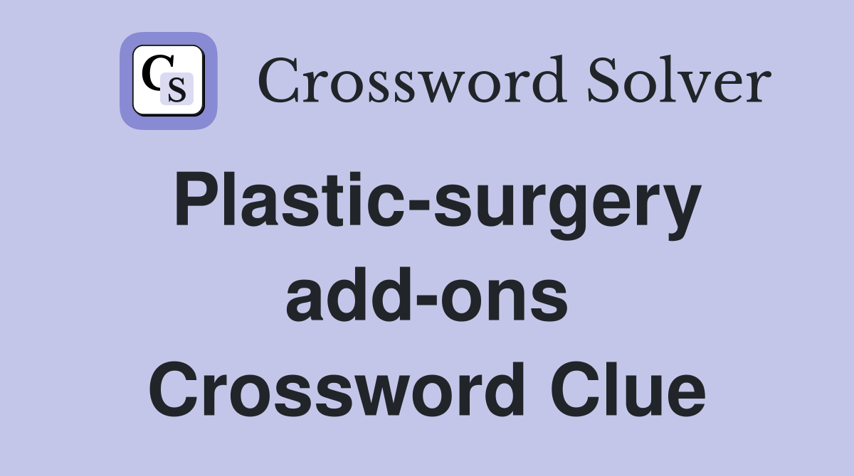 Plastic-surgery add-ons Crossword Clue