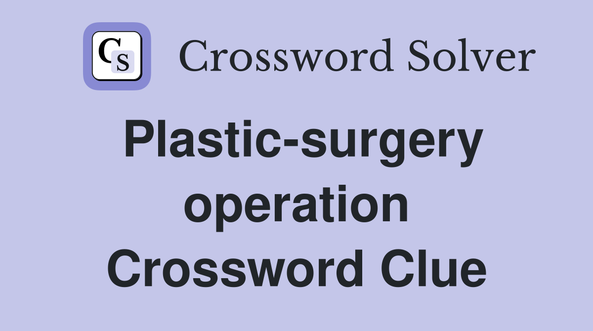 Plastic-surgery operation Crossword Clue