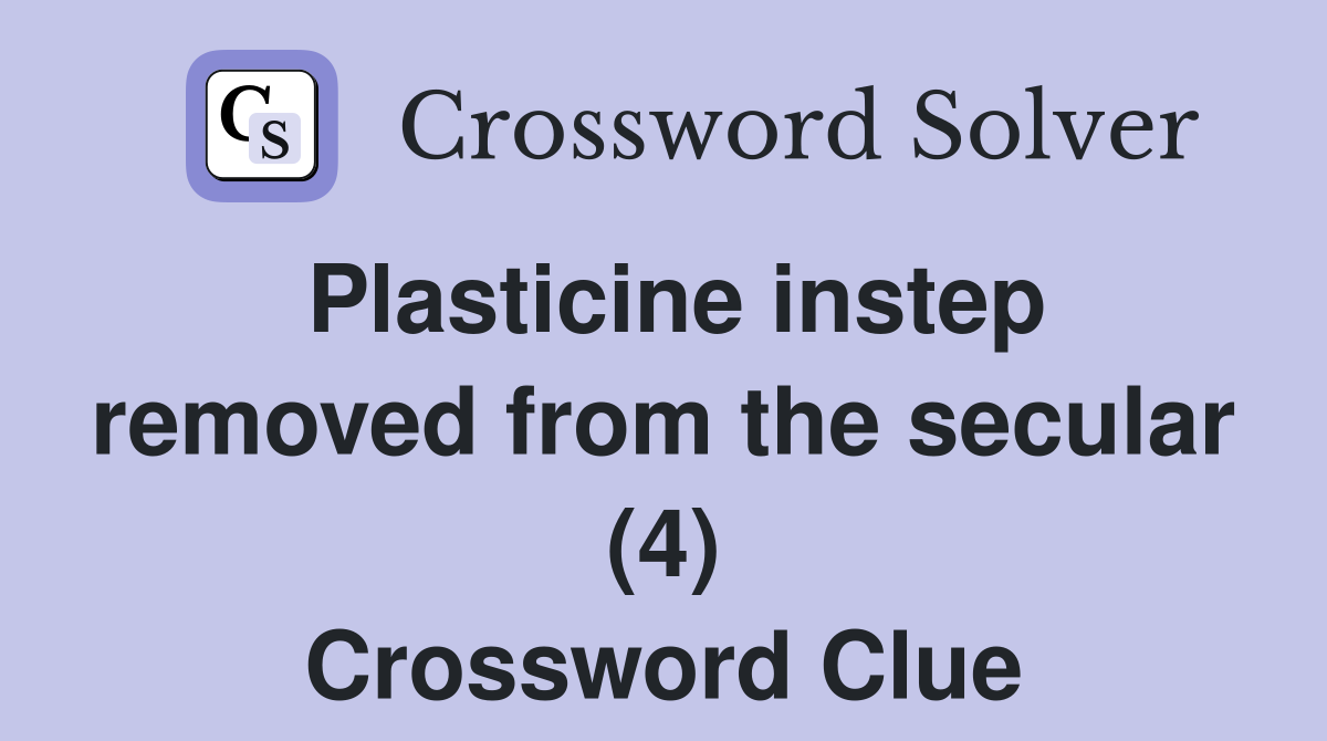 Plasticine instep removed from the secular (4) Crossword Clue