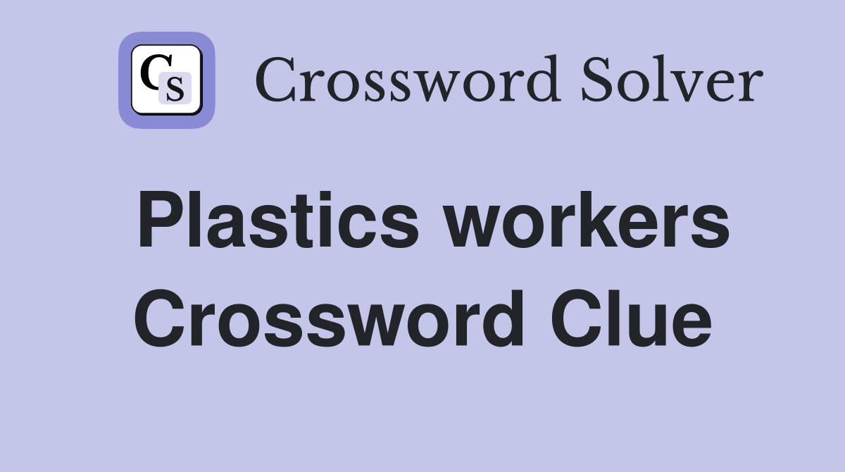 Plastics workers Crossword Clue
