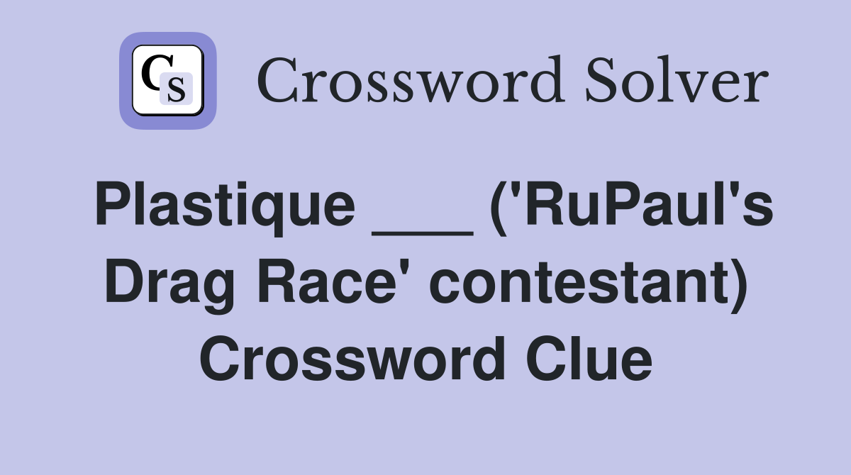 Plastique ___ ('RuPaul's Drag Race' contestant) Crossword Clue