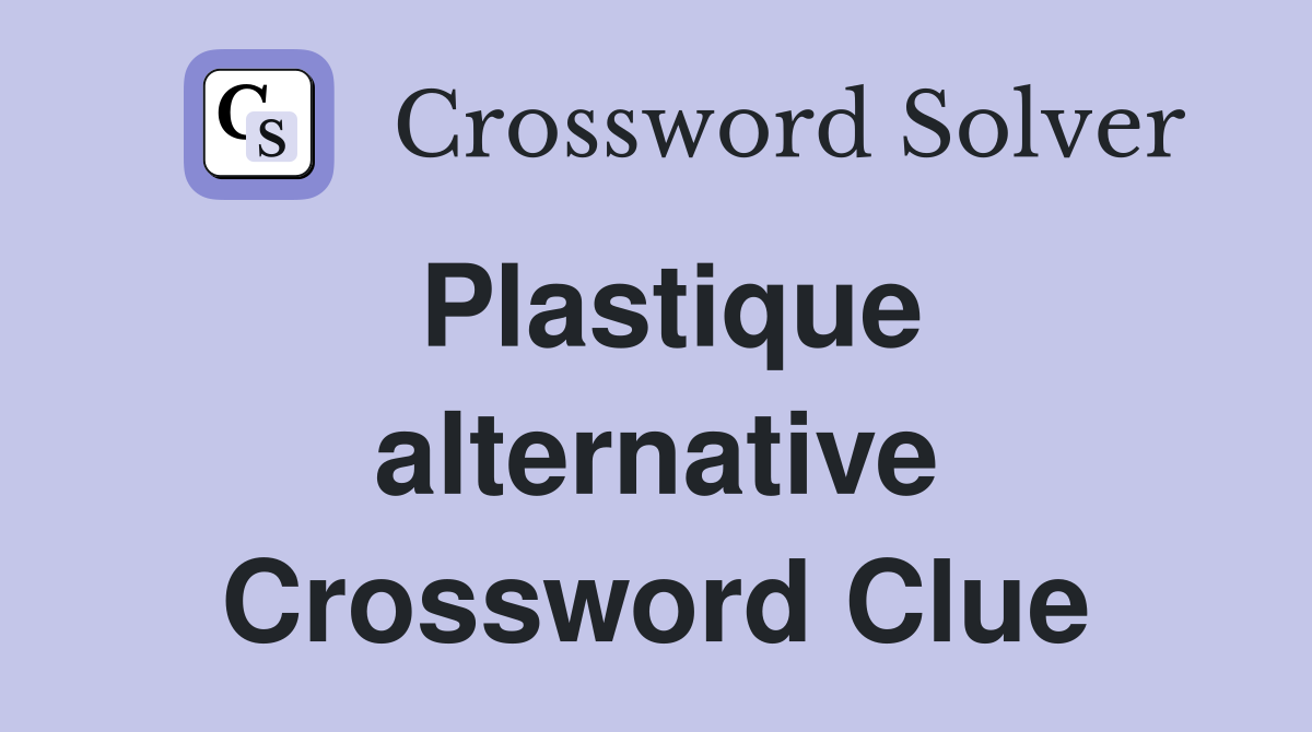 Plastique alternative Crossword Clue