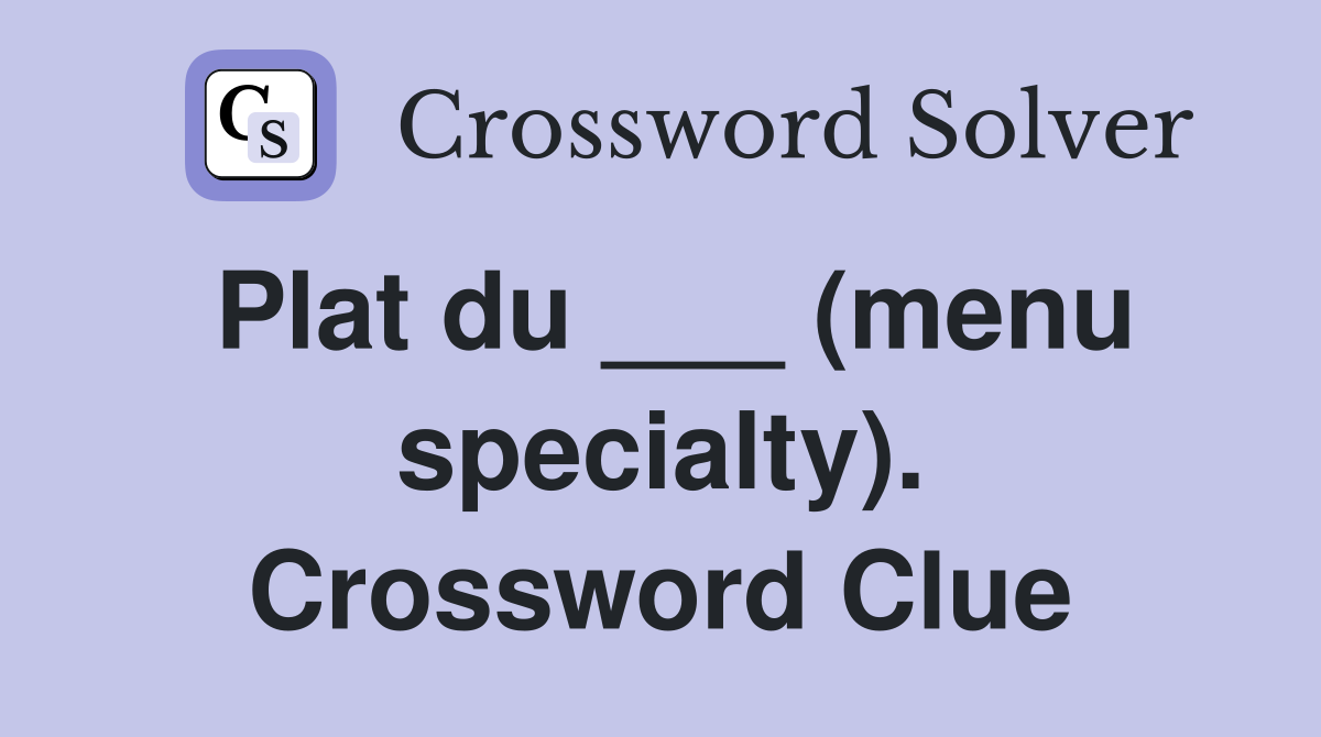 Plat du ___ (menu specialty). Crossword Clue