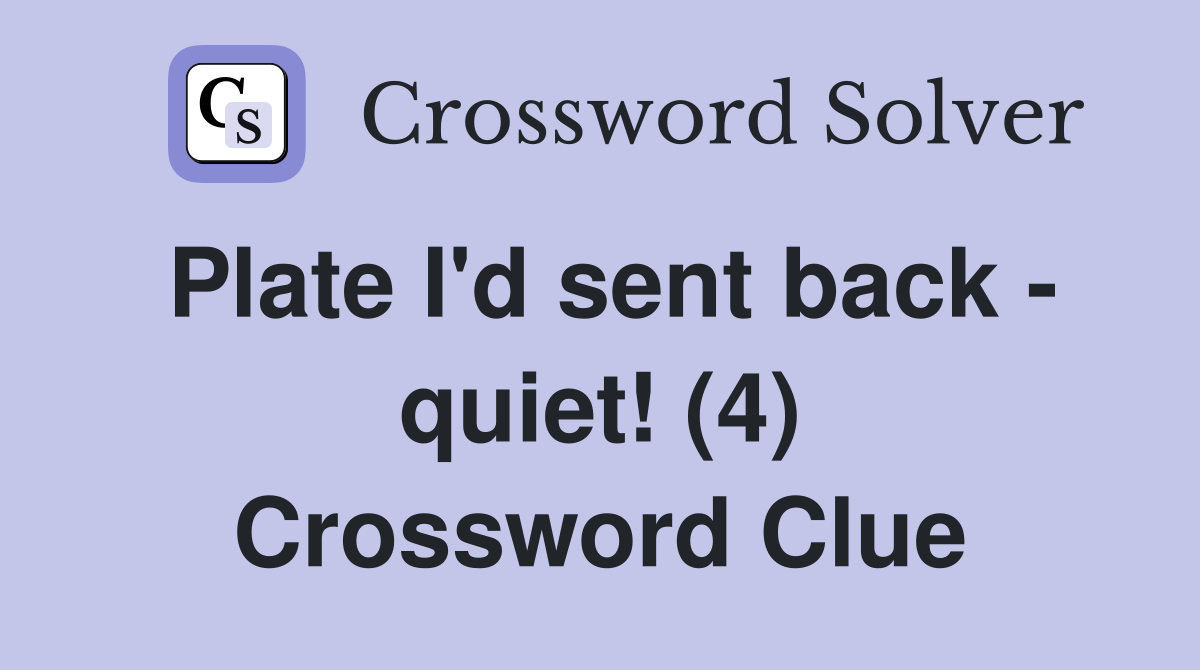 Plate I'd sent back - quiet! (4) Crossword Clue