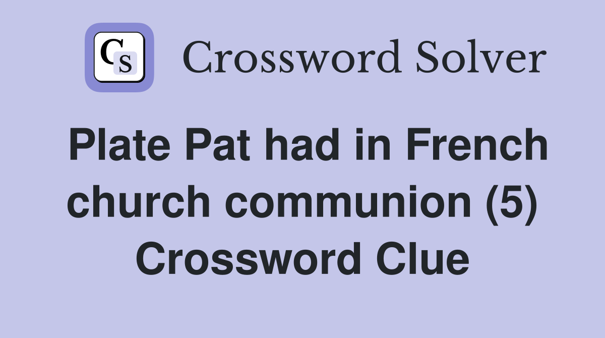 Plate Pat had in French church communion (5) Crossword Clue