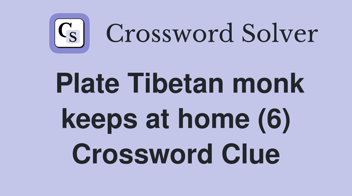 Plate Tibetan monk keeps at home (6) Crossword Clue