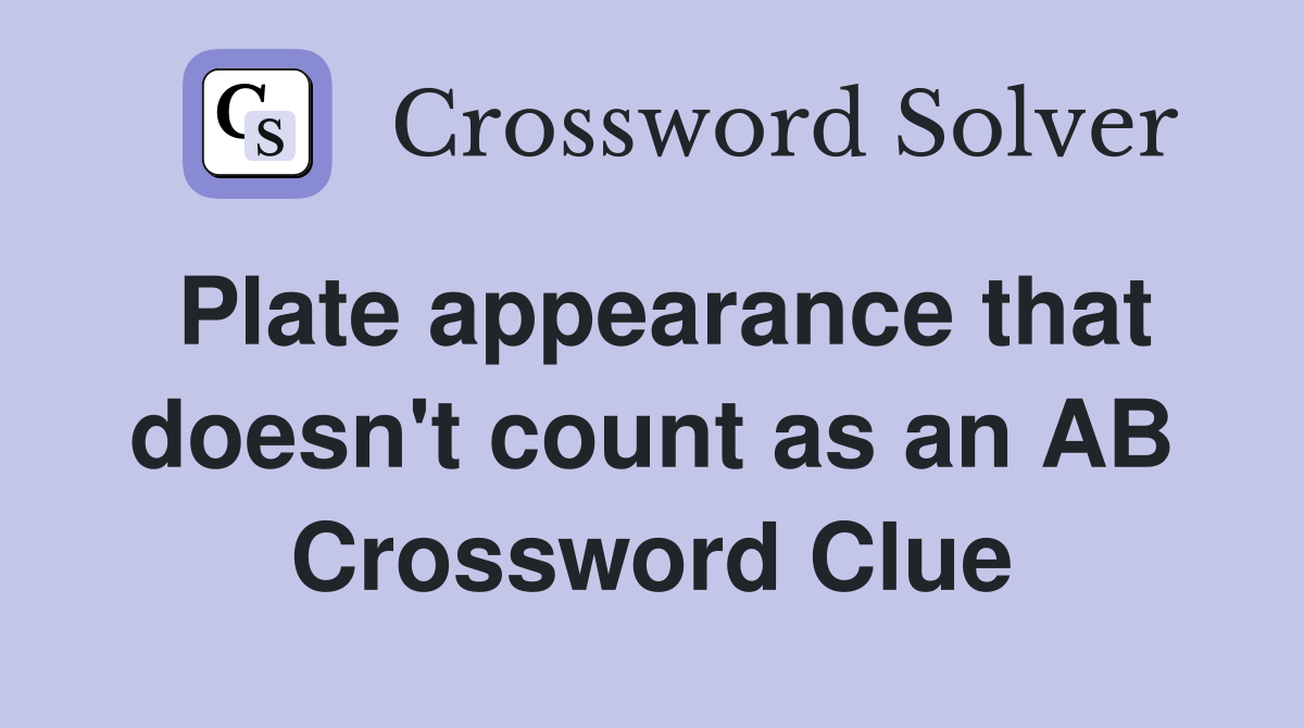 Plate appearance that doesn't count as an AB Crossword Clue