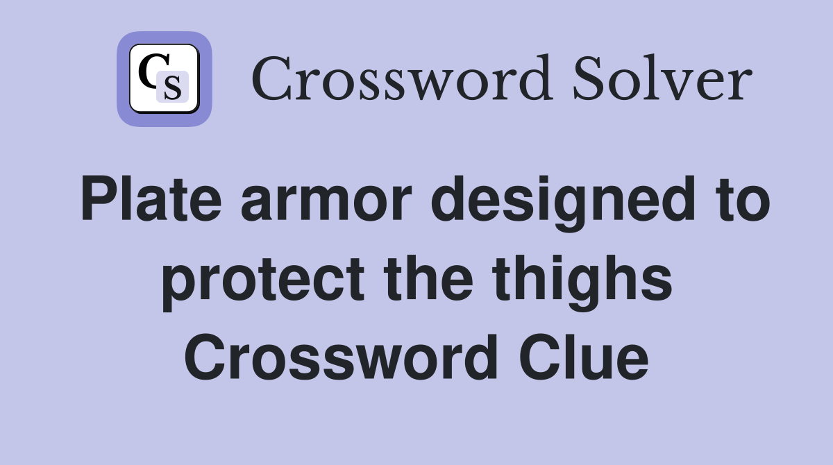 Plate armor designed to protect the thighs Crossword Clue