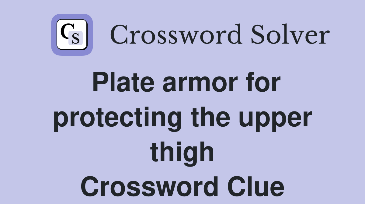 Plate armor for protecting the upper thigh Crossword Clue